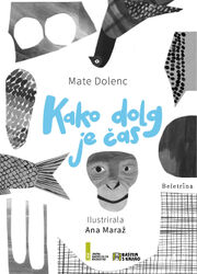 2020/2021 Mate Dolenc: Kako dolg je čas z ilustracijami Ane Maraž (25.000 izvodov)